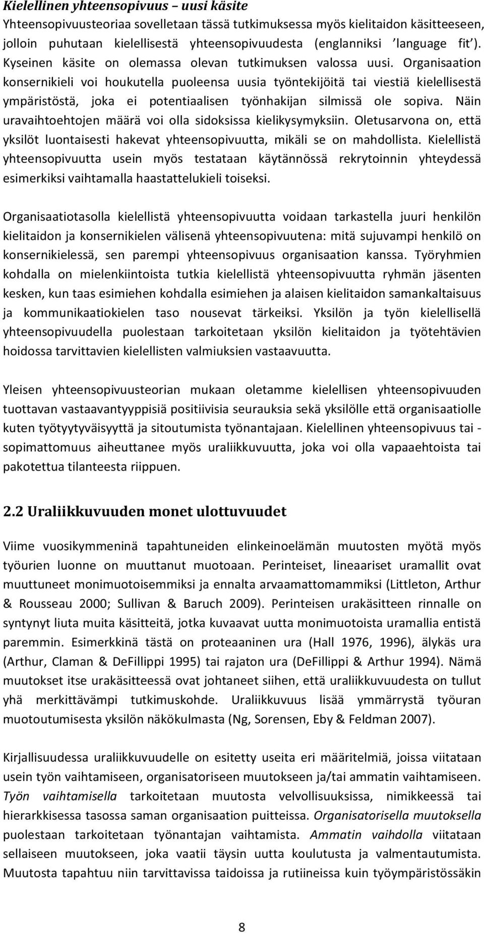 Organisaation konsernikieli voi houkutella puoleensa uusia työntekijöitä tai viestiä kielellisestä ympäristöstä, joka ei potentiaalisen työnhakijan silmissä ole sopiva.