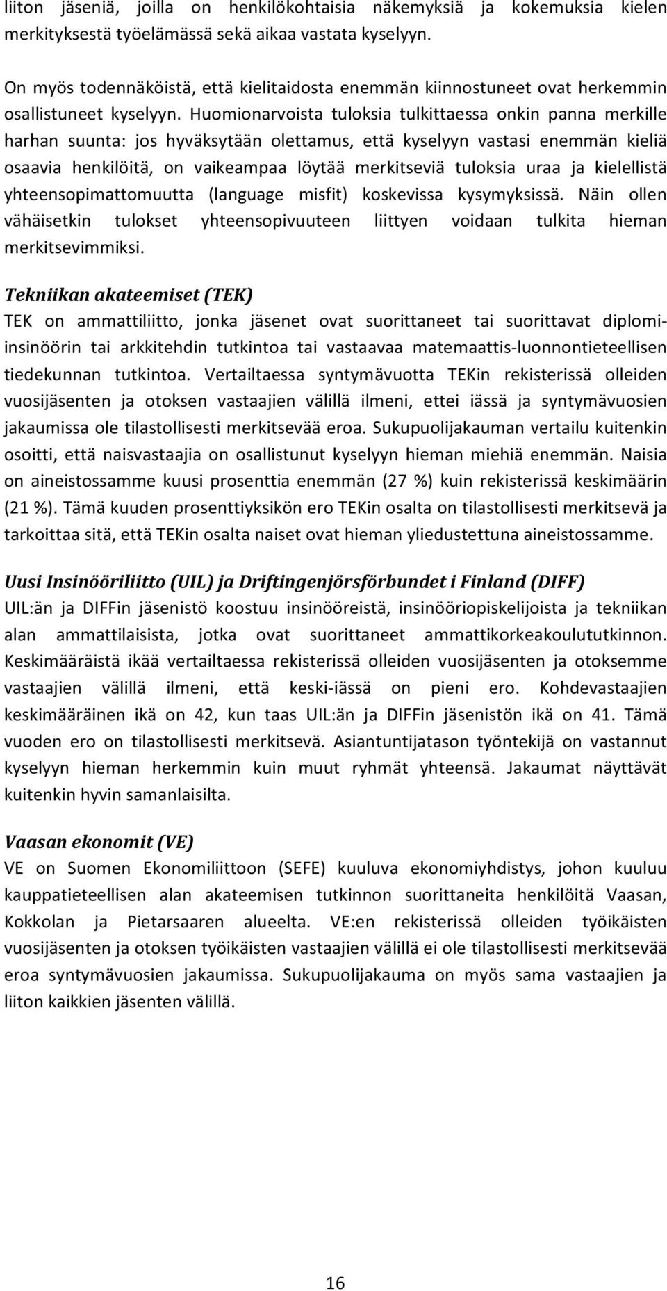 Huomionarvoista tuloksia tulkittaessa onkin panna merkille harhan suunta: jos hyväksytään olettamus, että kyselyyn vastasi enemmän kieliä osaavia henkilöitä, on vaikeampaa löytää merkitseviä tuloksia