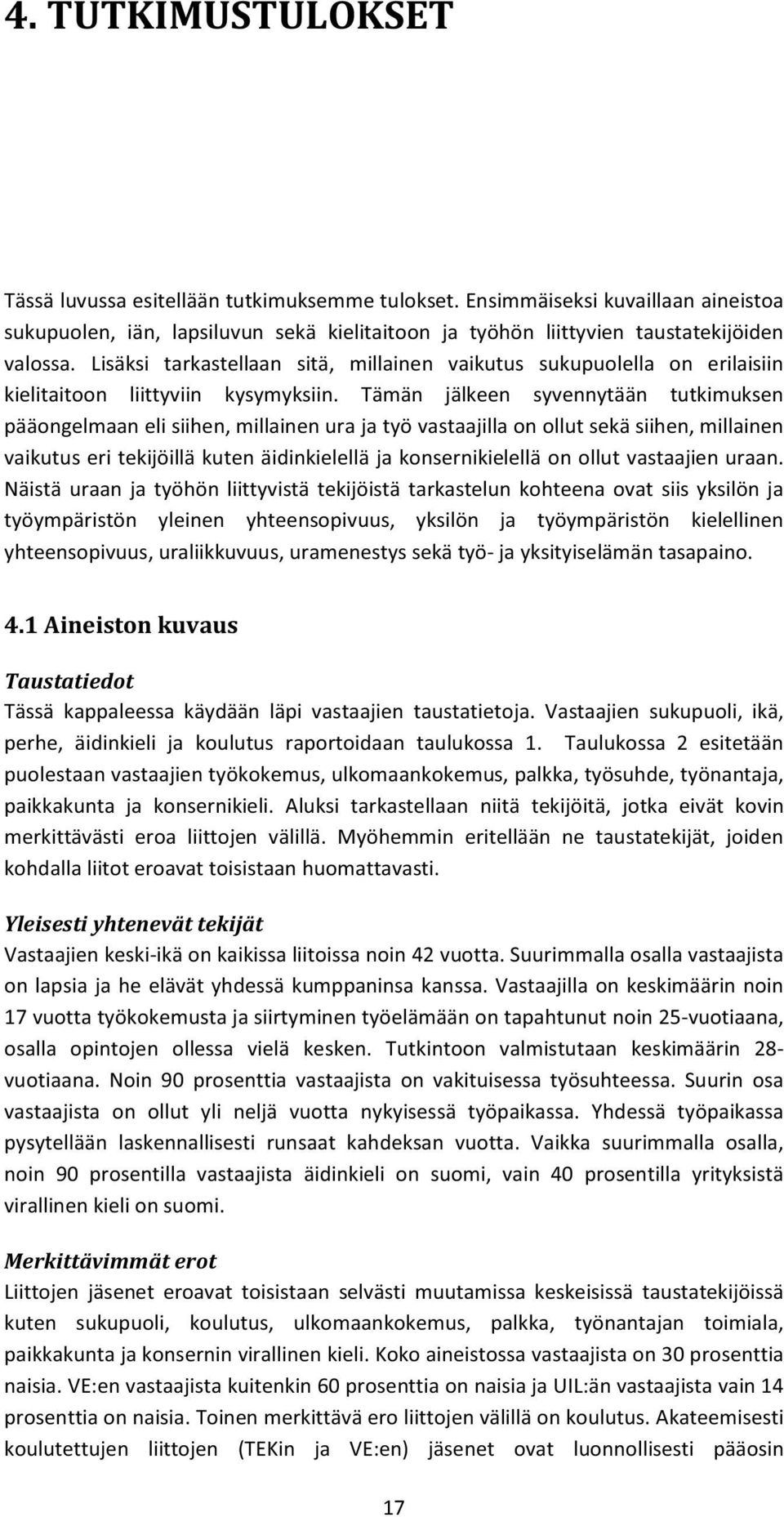 Tämän jälkeen syvennytään tutkimuksen pääongelmaan eli siihen, millainen ura ja työ vastaajilla on ollut sekä siihen, millainen vaikutus eri tekijöillä kuten äidinkielellä ja konsernikielellä on