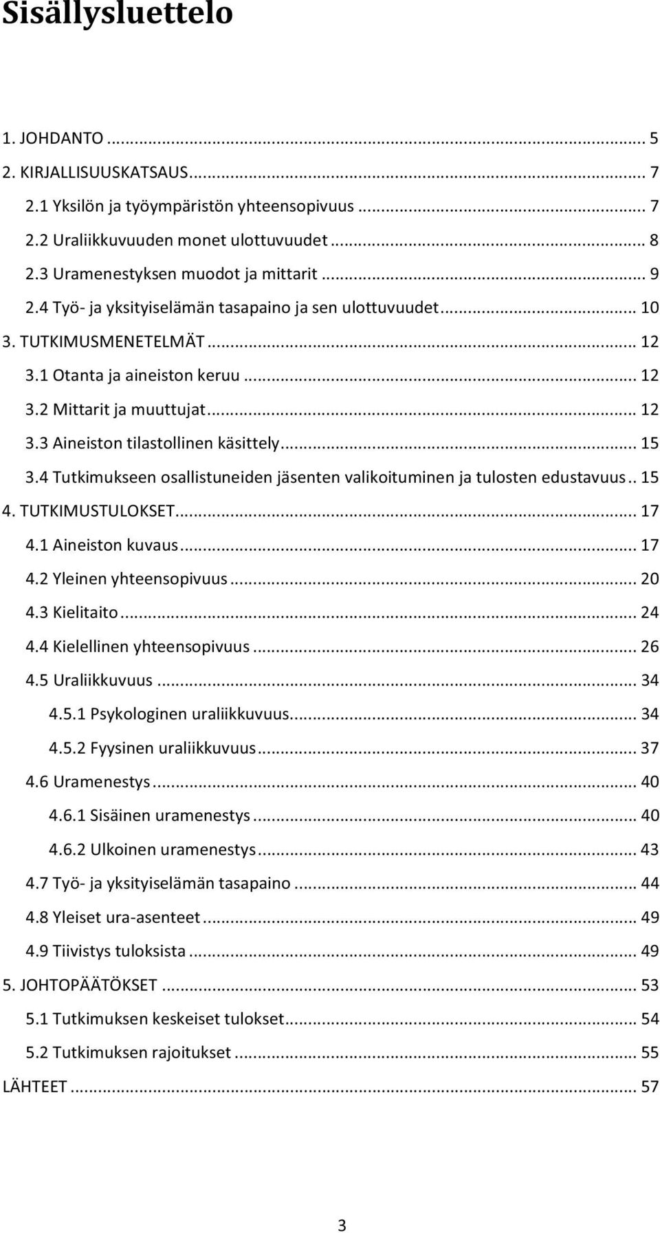 4 Tutkimukseen osallistuneiden jäsenten valikoituminen ja tulosten edustavuus.. 1 4. TTKISTLOKSET... 17 4.1 Aineiston kuvaus... 17 4.2 Yleinen yhteensopivuus... 20 4.3 Kielitaito... 24 4.