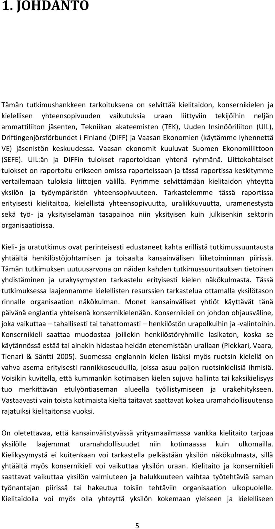 Vaasan ekonomit kuuluvat Suomen Ekonomiliittoon (SEE). IL:än ja DIin tulokset raportoidaan yhtenä ryhmänä.