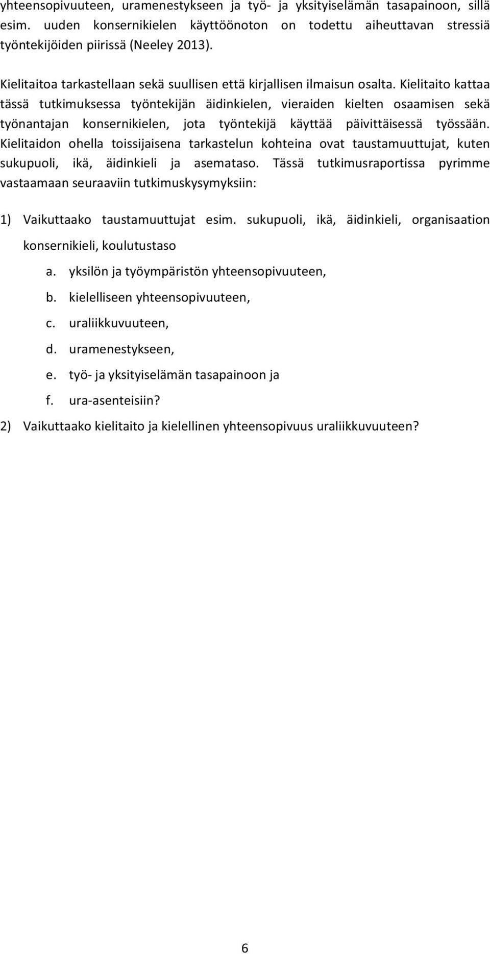 Kielitaito kattaa tässä tutkimuksessa työntekijän äidinkielen, vieraiden kielten osaamisen sekä työnantajan konsernikielen, jota työntekijä käyttää päivittäisessä työssään.