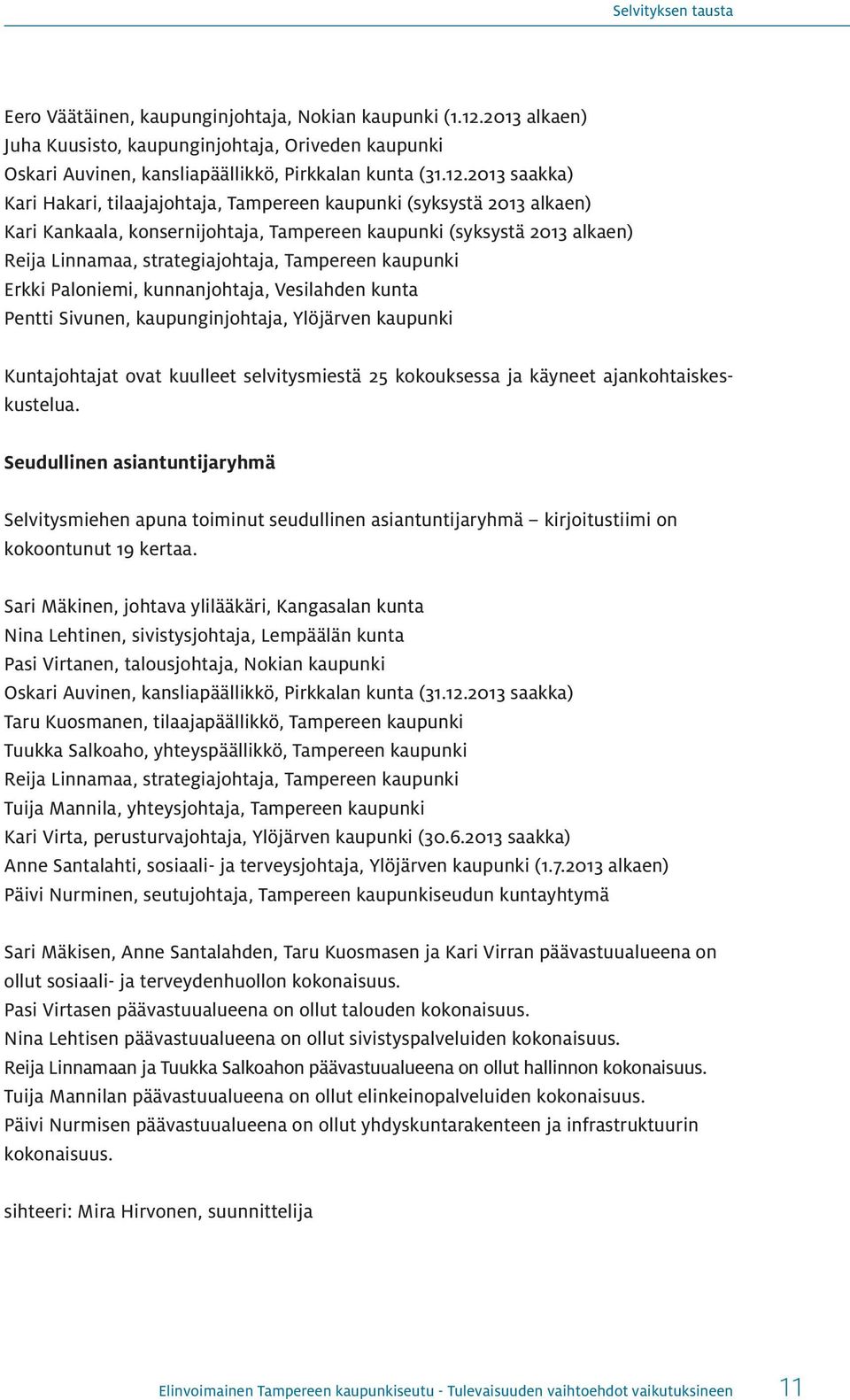 2013 saakka) Kari Hakari, tilaajajohtaja, Tampereen kaupunki (syksystä 2013 alkaen) Kari Kankaala, konsernijohtaja, Tampereen kaupunki (syksystä 2013 alkaen) Reija Linnamaa, strategiajohtaja,