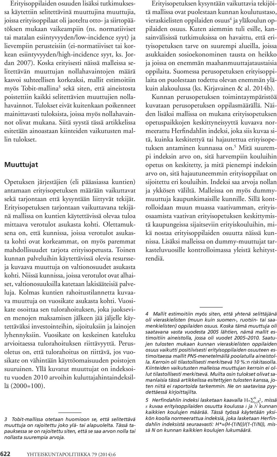 Koska erityisesti näissä malleissa selitettävän muuttujan nollahavaintojen määrä kasvoi suhteellisen korkeaksi, mallit estimoitiin myös Tobit-mallina 3 sekä siten, että aineistosta poistettiin kaikki