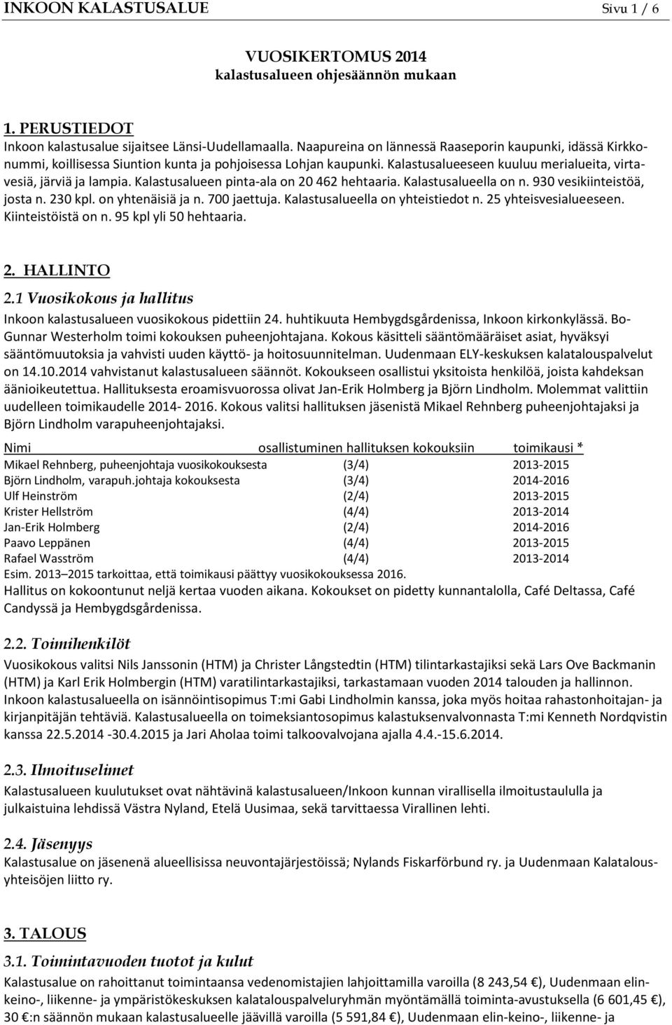 Kalastusalueen pinta-ala on 20 462 hehtaaria. Kalastusalueella on n. 930 vesikiinteistöä, josta n. 230 kpl. on yhtenäisiä ja n. 700 jaettuja. Kalastusalueella on yhteistiedot n.