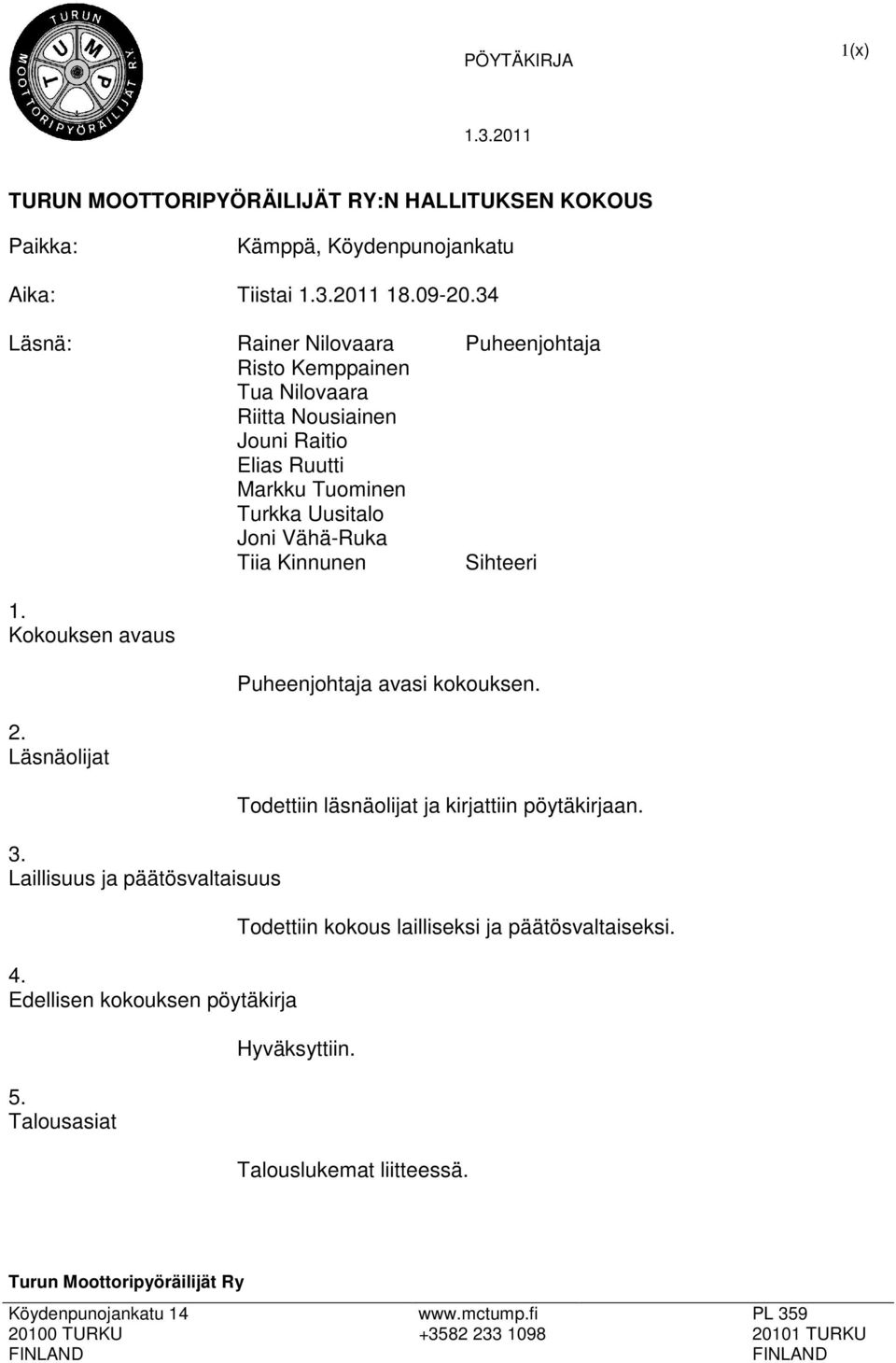 Uusitalo Joni Vähä-Ruka Tiia Kinnunen Sihteeri 1. Kokouksen avaus 2. Läsnäolijat 3. Laillisuus ja päätösvaltaisuus 4.