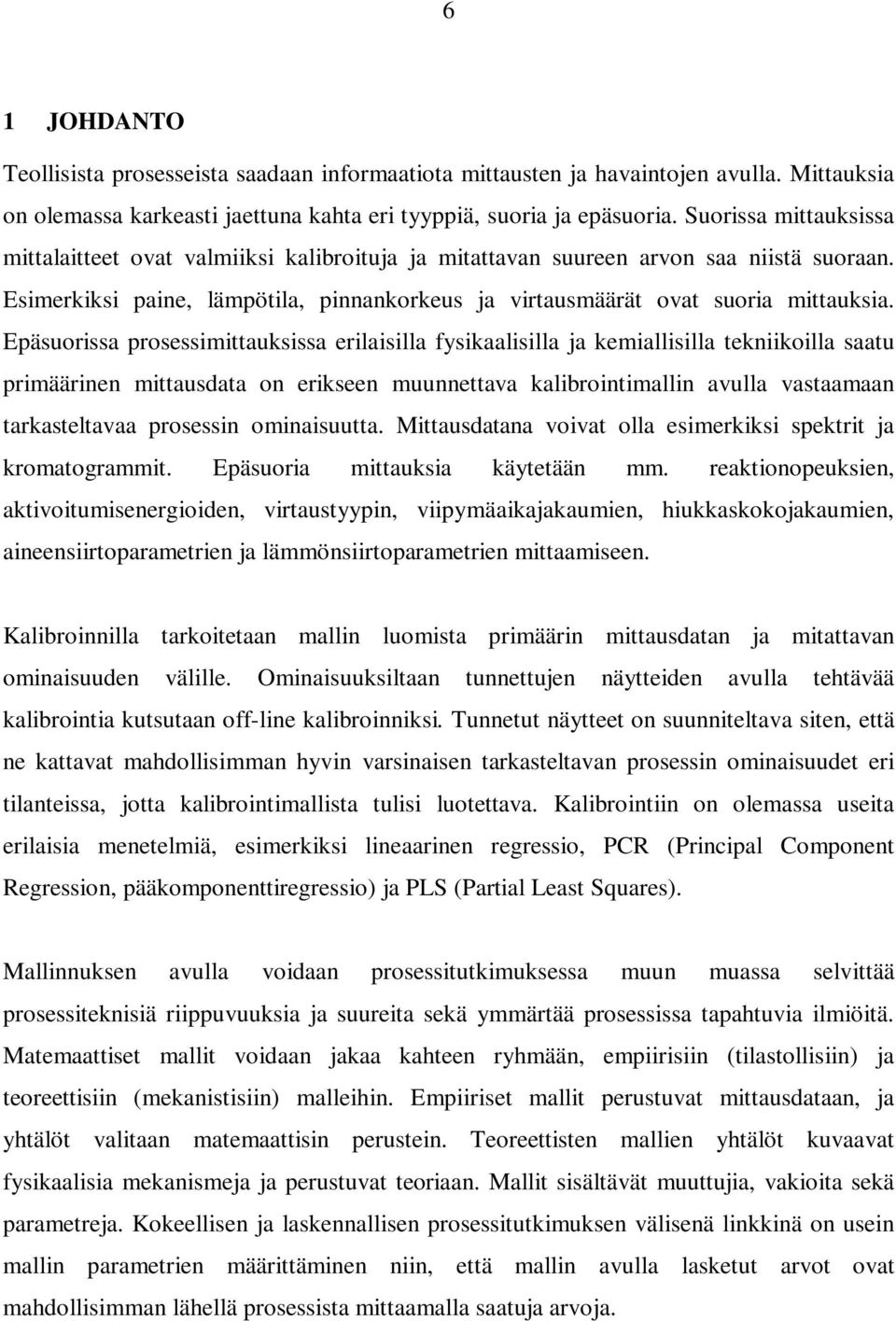 Epäsuorissa prosessimittauksissa erilaisilla fysikaalisilla ja kemiallisilla tekniikoilla saatu primäärinen mittausdata on erikseen muunnettava kalibrointimallin avulla vastaamaan tarkasteltavaa