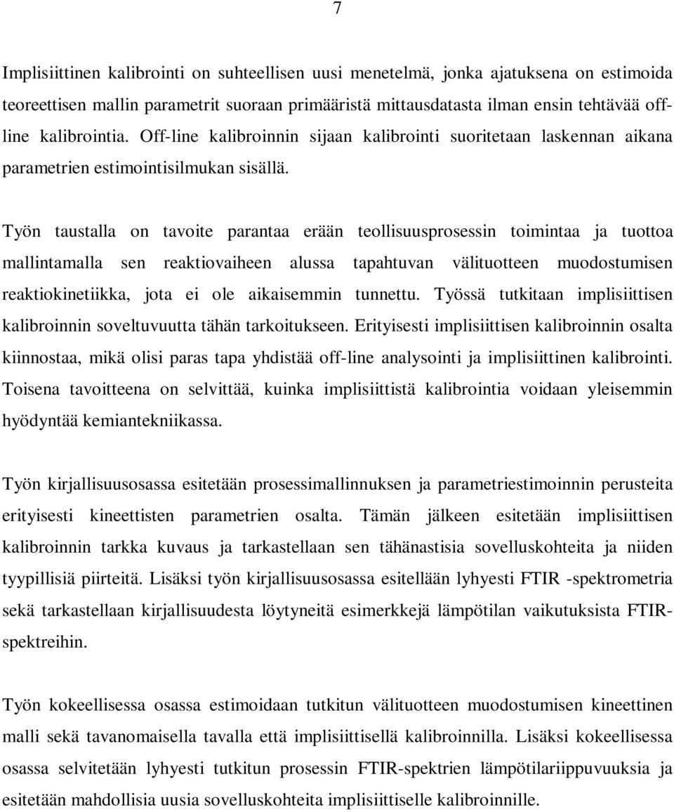 Työn taustalla on tavoite parantaa erään teollisuusprosessin toimintaa ja tuottoa mallintamalla sen reaktiovaiheen alussa tapahtuvan välituotteen muodostumisen reaktiokinetiikka, jota ei ole