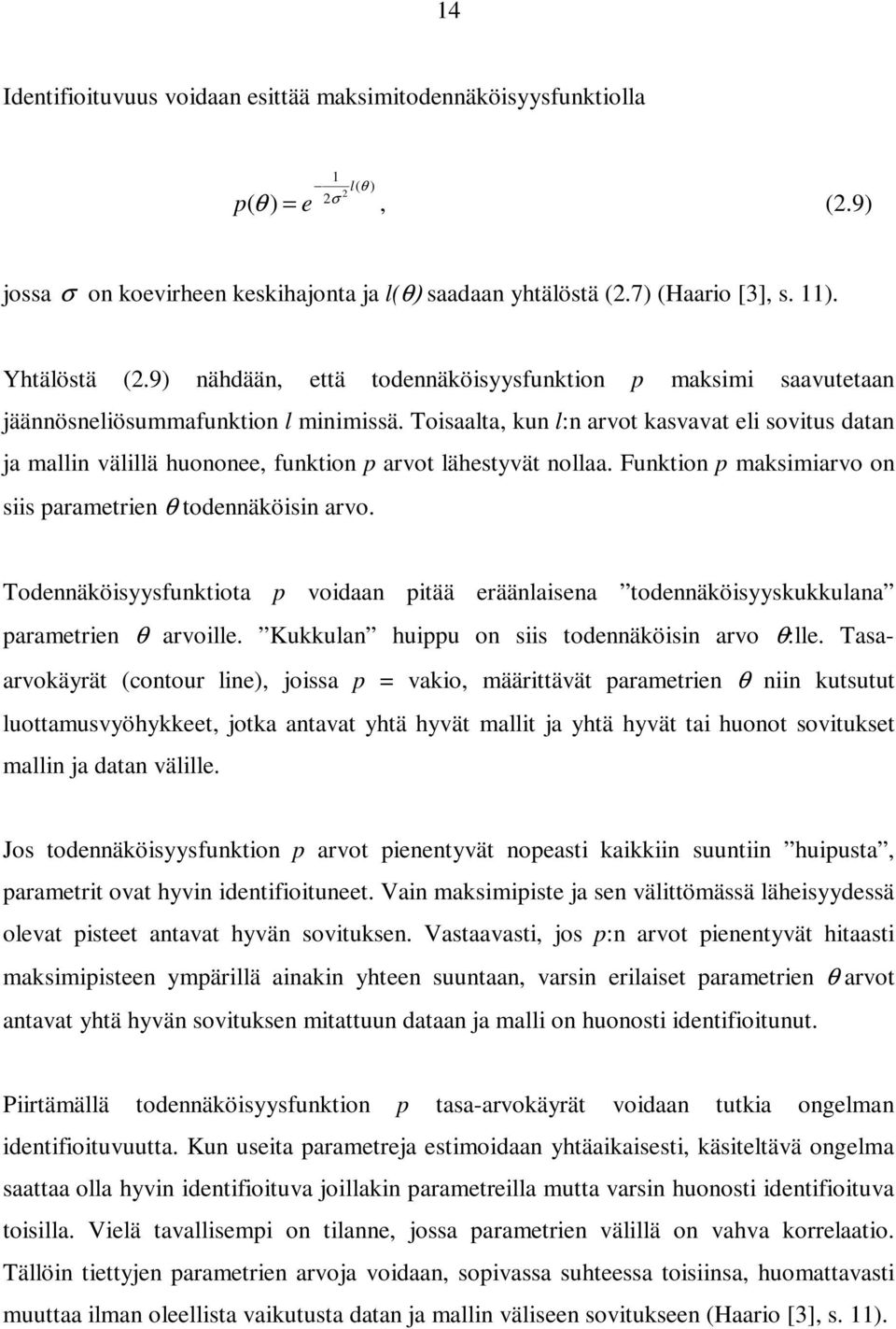 Toisaalta, kun l:n arvot kasvavat eli sovitus datan ja mallin välillä huononee, funktion p arvot lähestyvät nollaa. Funktion p maksimiarvo on siis parametrien θ todennäköisin arvo.