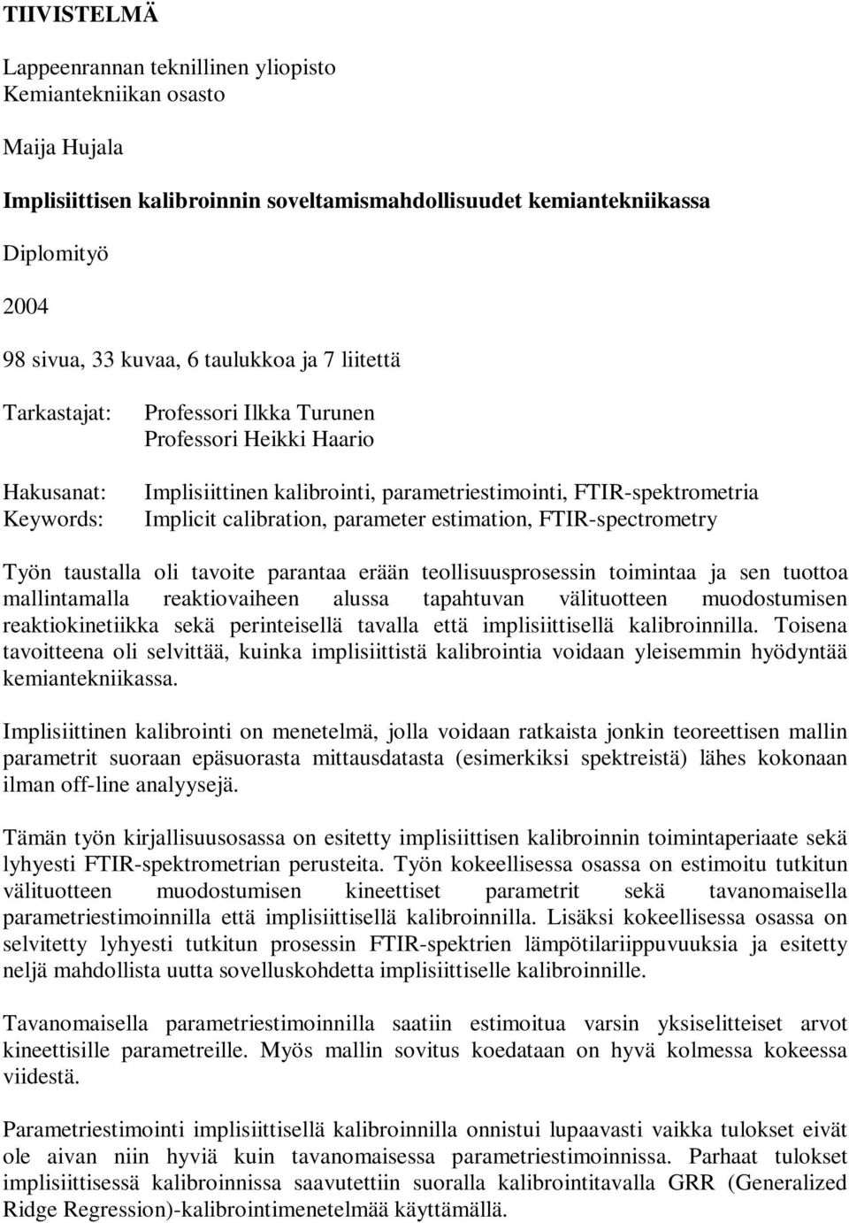 parameter estimation, FTIR-spectrometry Työn taustalla oli tavoite parantaa erään teollisuusprosessin toimintaa ja sen tuottoa mallintamalla reaktiovaiheen alussa tapahtuvan välituotteen