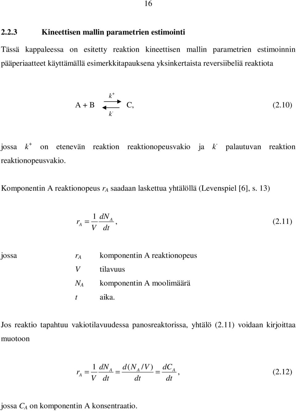 Komponentin A reaktionopeus r A saadaan laskettua yhtälöllä (Levenspiel [6], s. 13) r A 1 dn A =, (2.