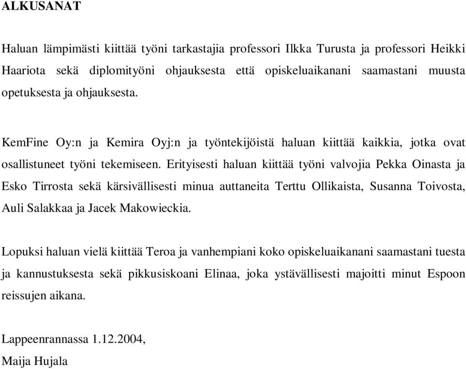 Erityisesti haluan kiittää työni valvojia Pekka Oinasta ja Esko Tirrosta sekä kärsivällisesti minua auttaneita Terttu Ollikaista, Susanna Toivosta, Auli Salakkaa ja Jacek Makowieckia.