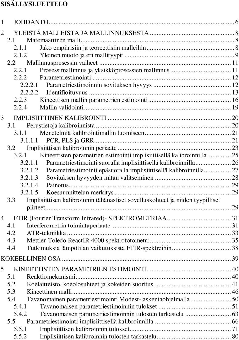 .. 13 2.2.3 Kineettisen mallin parametrien estimointi... 16 2.2.4 Mallin validointi... 19 3 IMPLISIITTINEN KALIBROINTI... 20 3.1 Perustietoja kalibroinnista... 20 3.1.1 Menetelmiä kalibrointimallin luomiseen.