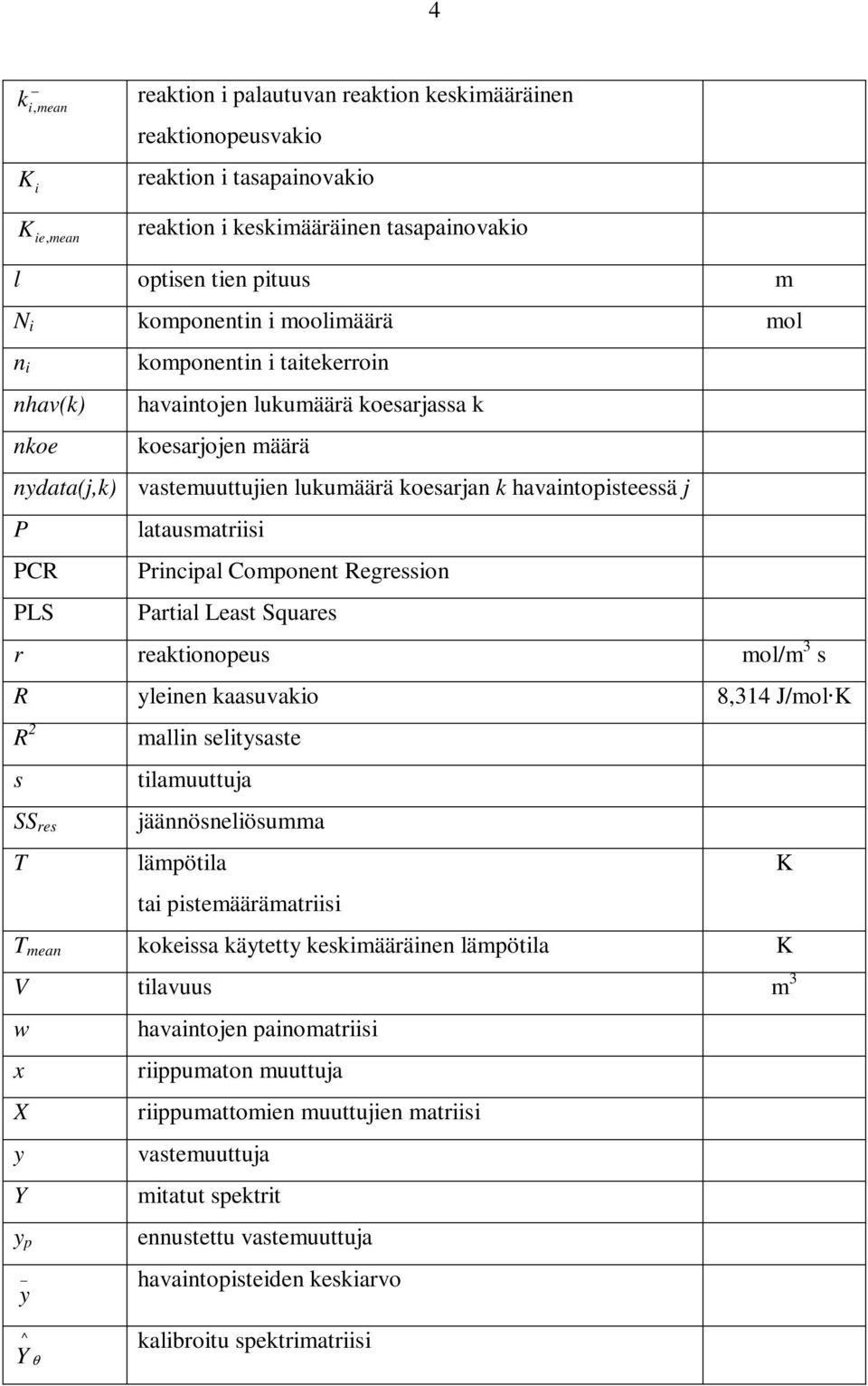 latausmatriisi Principal Component Regression Partial Least Squares r reaktionopeus mol/m 3 s R yleinen kaasuvakio 8,314 J/molK R 2 s SS res T mallin selitysaste tilamuuttuja jäännösneliösumma