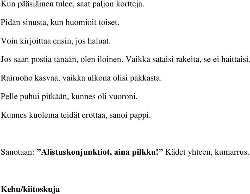 Vaikka sataisi rakeita, se ei haittaisi. Rairuoho kasvaa, vaikka ulkona olisi pakkasta.