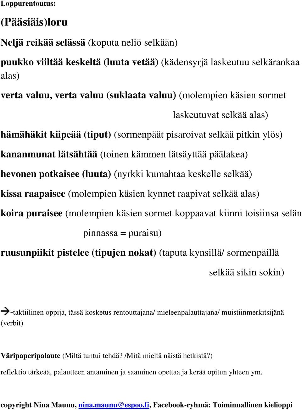 (luuta) (nyrkki kumahtaa keskelle selkää) kissa raapaisee (molempien käsien kynnet raapivat selkää alas) koira puraisee (molempien käsien sormet koppaavat kiinni toisiinsa selän pinnassa = puraisu)