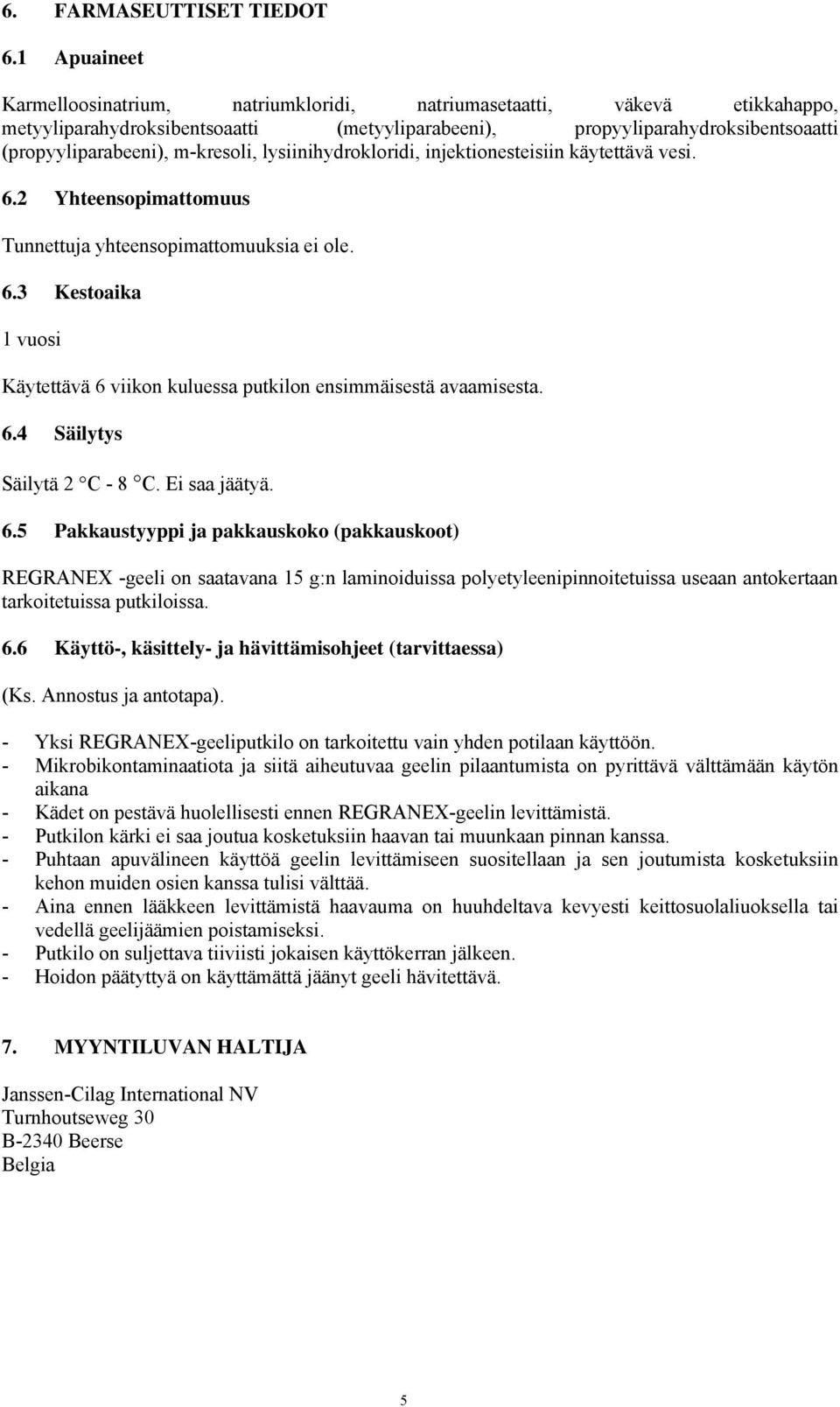 m-kresoli, lysiinihydrokloridi, injektionesteisiin käytettävä vesi. 6.2 Yhteensopimattomuus Tunnettuja yhteensopimattomuuksia ei ole. 6.3 Kestoaika 1 vuosi Käytettävä 6 viikon kuluessa putkilon ensimmäisestä avaamisesta.