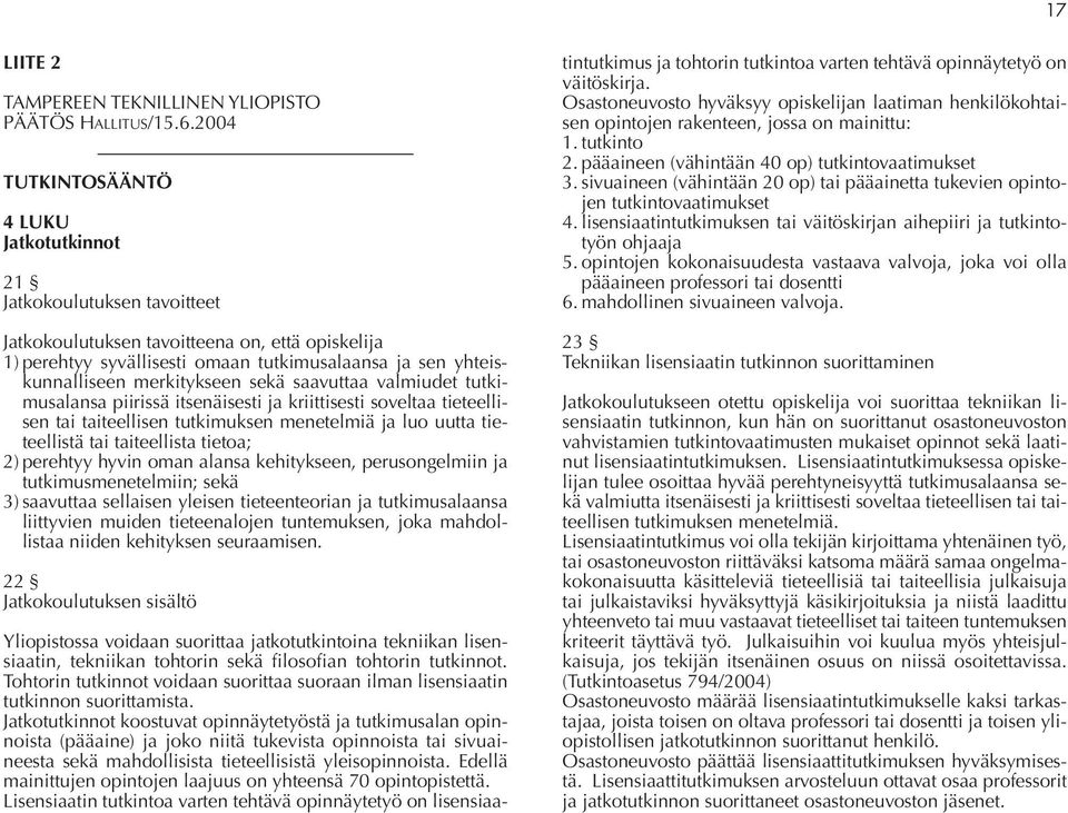 merkitykseen sekä saavuttaa valmiudet tutkimusalansa piirissä itsenäisesti ja kriittisesti soveltaa tieteellisen tai taiteellisen tutkimuksen menetelmiä ja luo uutta tieteellistä tai taiteellista