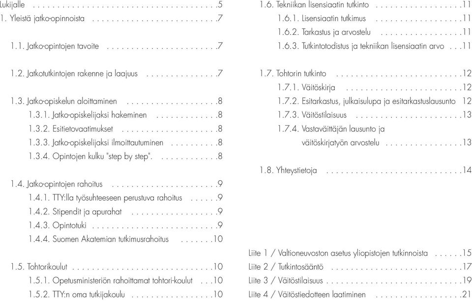 ..............7 1.3. Jatko-opiskelun aloittaminen...................8 1.3.1. Jatko-opiskelijaksi hakeminen.............8 1.3.2. Esitietovaatimukset....................8 1.3.3. Jatko-opiskelijaksi ilmoittautuminen.
