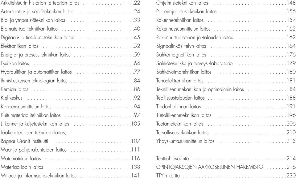 ................................64 Hydrauliikan ja automatiikan laitos...................77 Ihmiskeskeisen teknologian laitos.....................84 Kemian laitos.................................86 Kielikeskus.