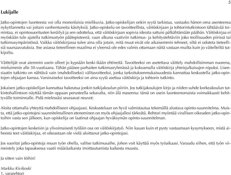 päähän. Väitöskirjaa ei myöskään tule ajatella tutkimustyön päätepisteenä, vaan alkuna vaativiin tutkimus- ja kehitystehtäviin joko teollisuuden piirissä tai tutkimusympäristössä.