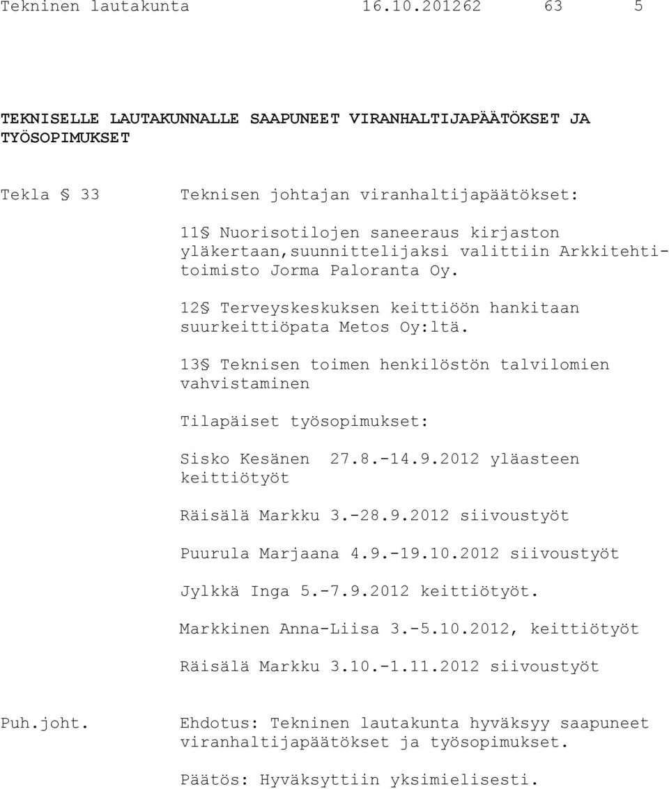 yläkertaan,suunnittelijaksi valittiin Arkkitehtitoimisto Jorma Paloranta Oy. 12 Terveyskeskuksen keittiöön hankitaan suurkeittiöpata Metos Oy:ltä.