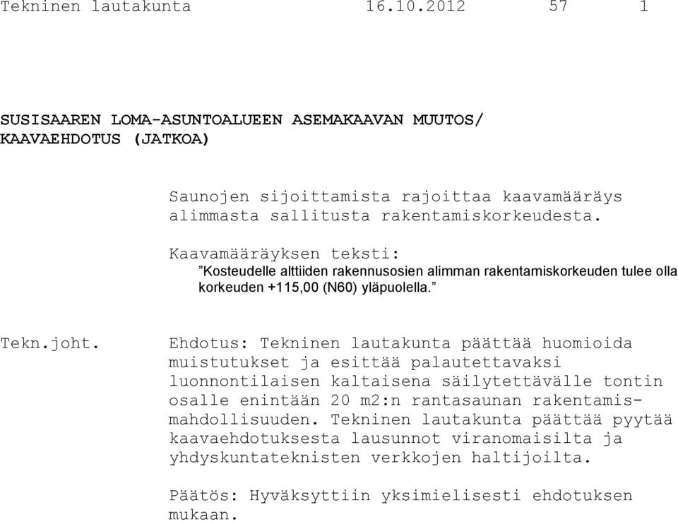 Kaavamääräyksen teksti: Kosteudelle alttiiden rakennusosien alimman rakentamiskorkeuden tulee olla korkeuden +115,00 (N60) yläpuolella.