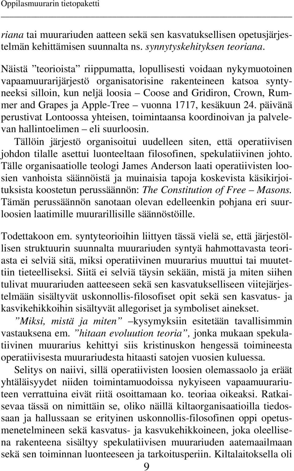 Grapes ja Apple-Tree vuonna 1717, kesäkuun 24. päivänä perustivat Lontoossa yhteisen, toimintaansa koordinoivan ja palvelevan hallintoelimen eli suurloosin.