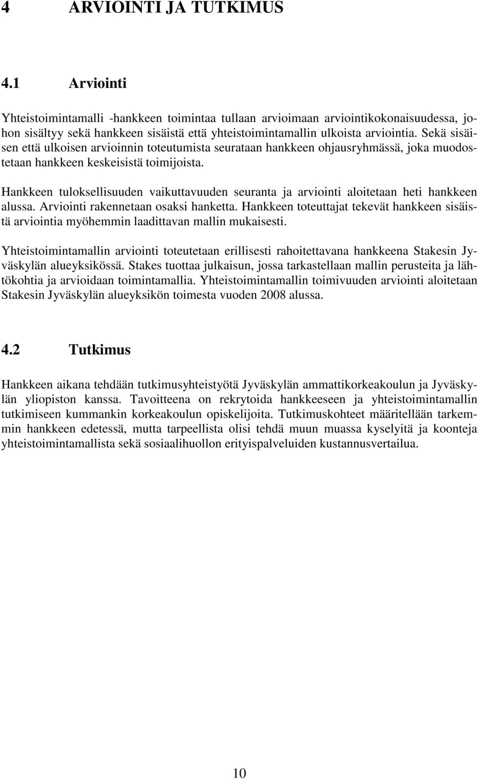 Sekä sisäisen että ulkoisen arvioinnin toteutumista seurataan hankkeen ohjausryhmässä, joka muodostetaan hankkeen keskeisistä toimijoista.