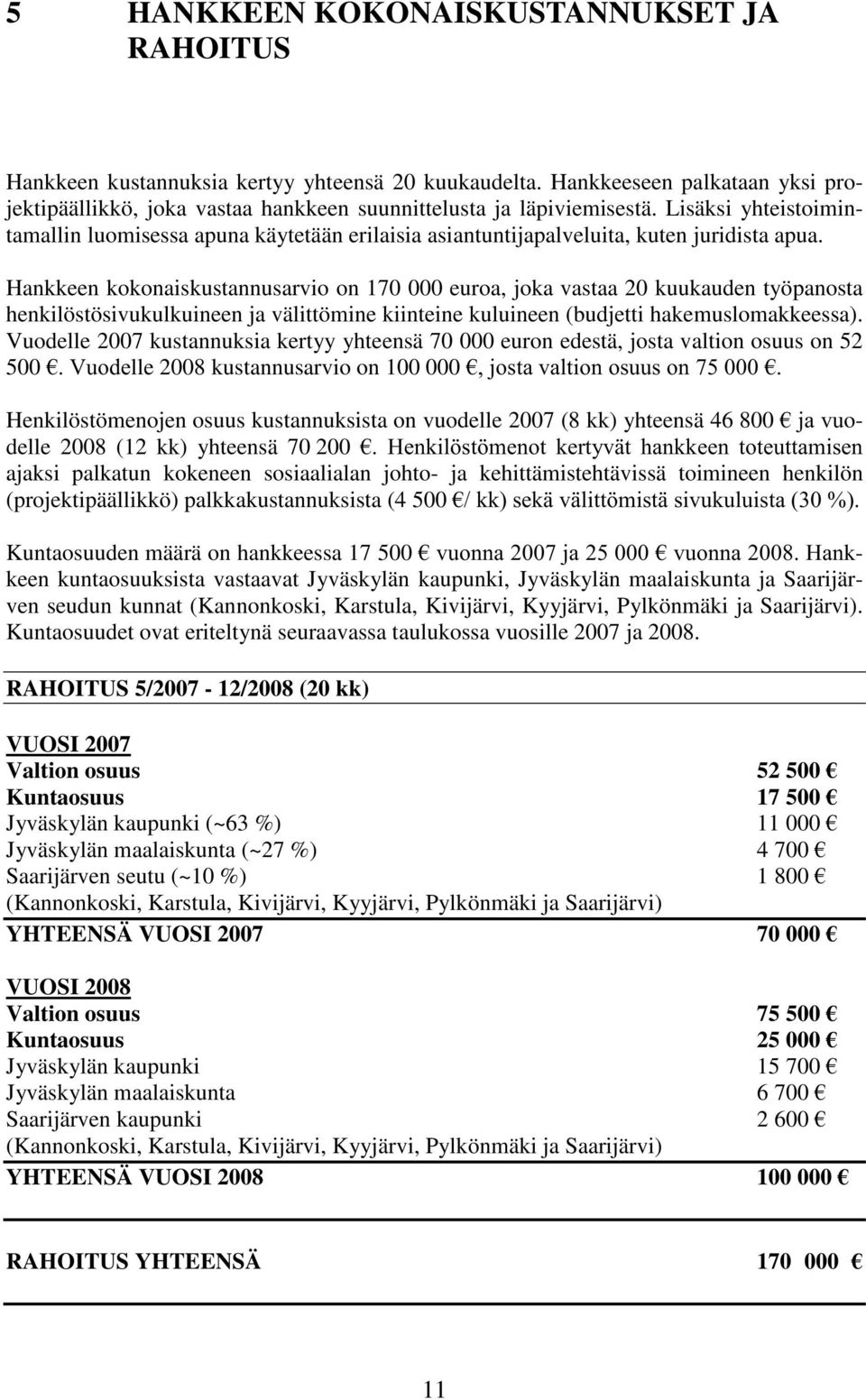 Hankkeen kokonaiskustannusarvio on 170 000 euroa, joka vastaa 20 kuukauden työpanosta henkilöstösivukulkuineen ja välittömine kiinteine kuluineen (budjetti hakemuslomakkeessa).