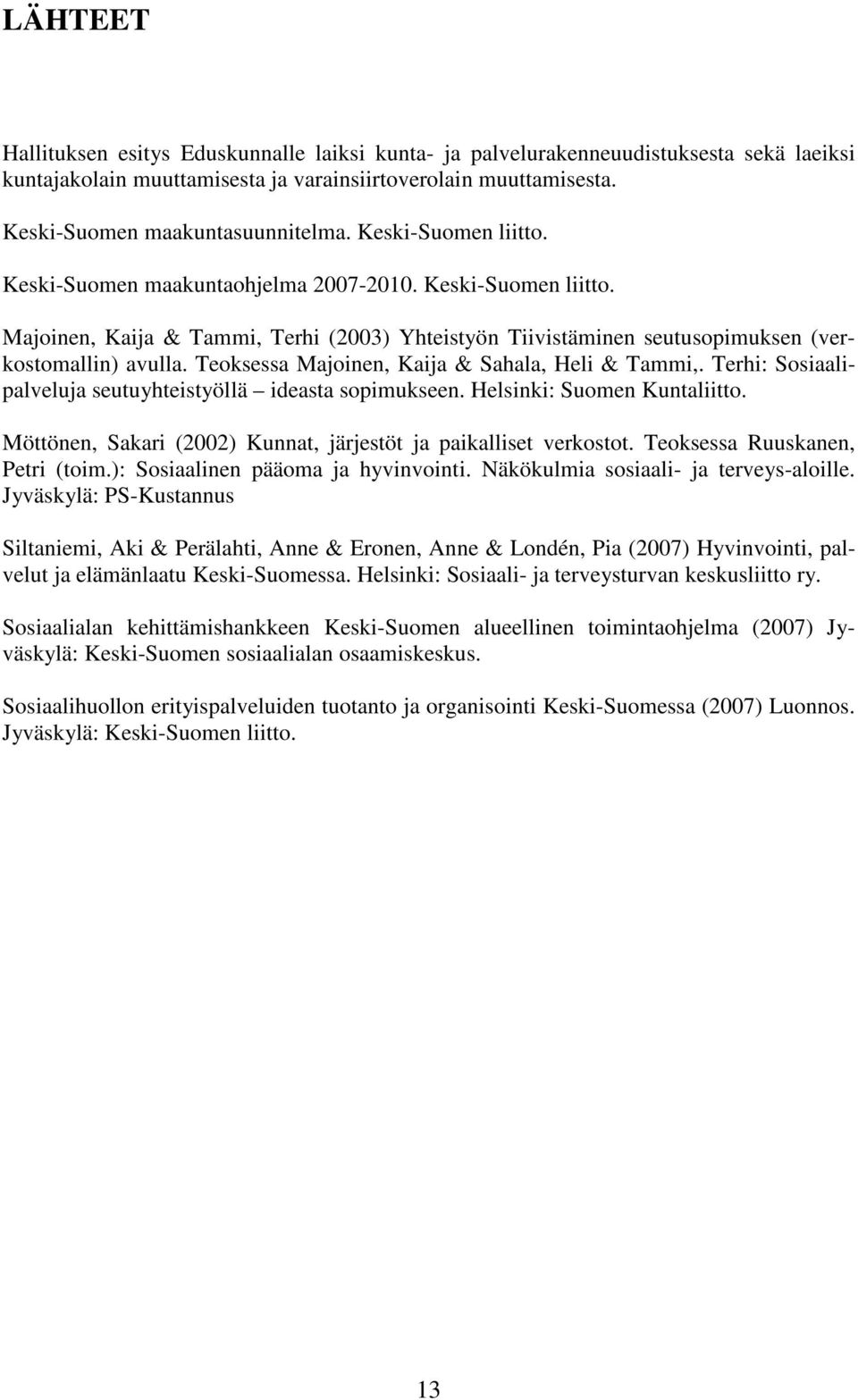 Teoksessa Majoinen, Kaija & Sahala, Heli & Tammi,. Terhi: Sosiaalipalveluja seutuyhteistyöllä ideasta sopimukseen. Helsinki: Suomen Kuntaliitto.