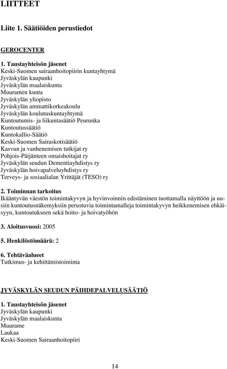 koulutuskuntayhtymä Kuntoutumis- ja liikuntasäätiö Peurunka Kuntoutussäätiö Kuntokallio-Säätiö Keski-Suomen Sairaskotisäätiö Kasvun ja vanhenemisen tutkijat ry Pohjois-Päijänteen omaishoitajat ry