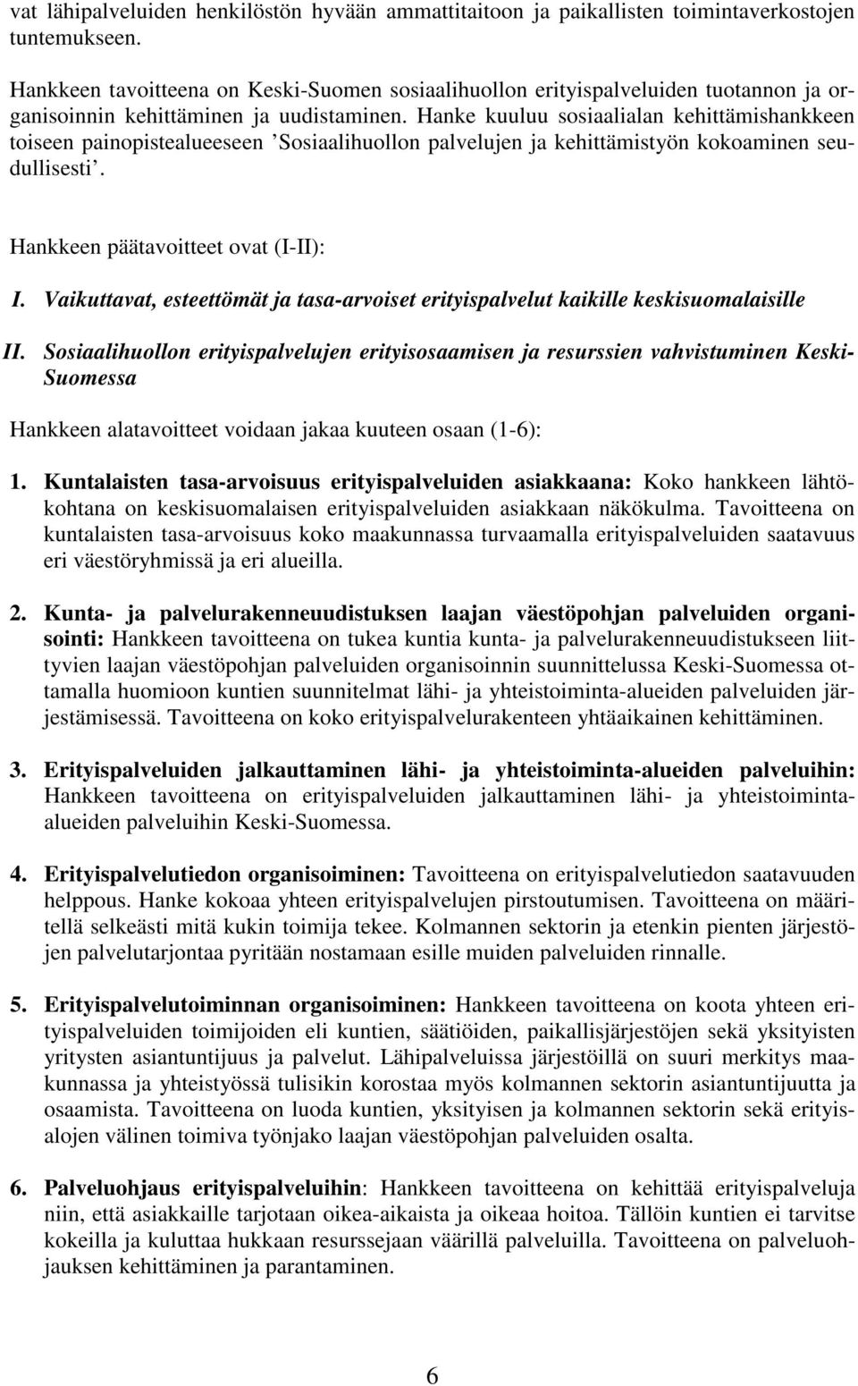 Hanke kuuluu sosiaalialan kehittämishankkeen toiseen painopistealueeseen Sosiaalihuollon palvelujen ja kehittämistyön kokoaminen seudullisesti. Hankkeen päätavoitteet ovat (I-II): I.