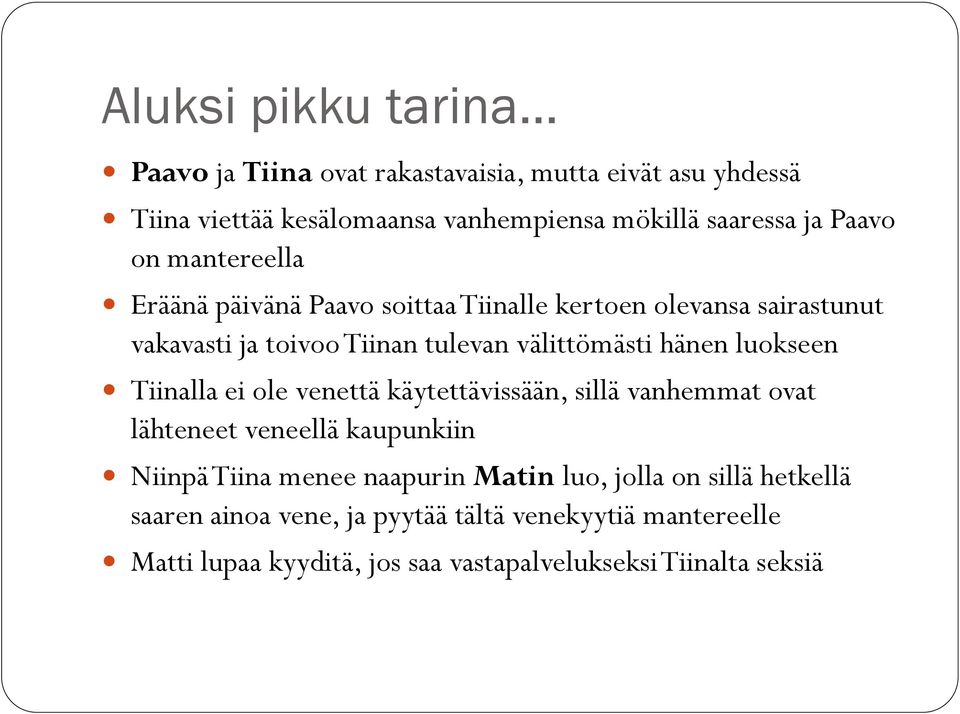 luokseen Tiinalla ei ole venettä käytettävissään, sillä vanhemmat ovat lähteneet veneellä kaupunkiin Niinpä Tiina menee naapurin Matin luo,