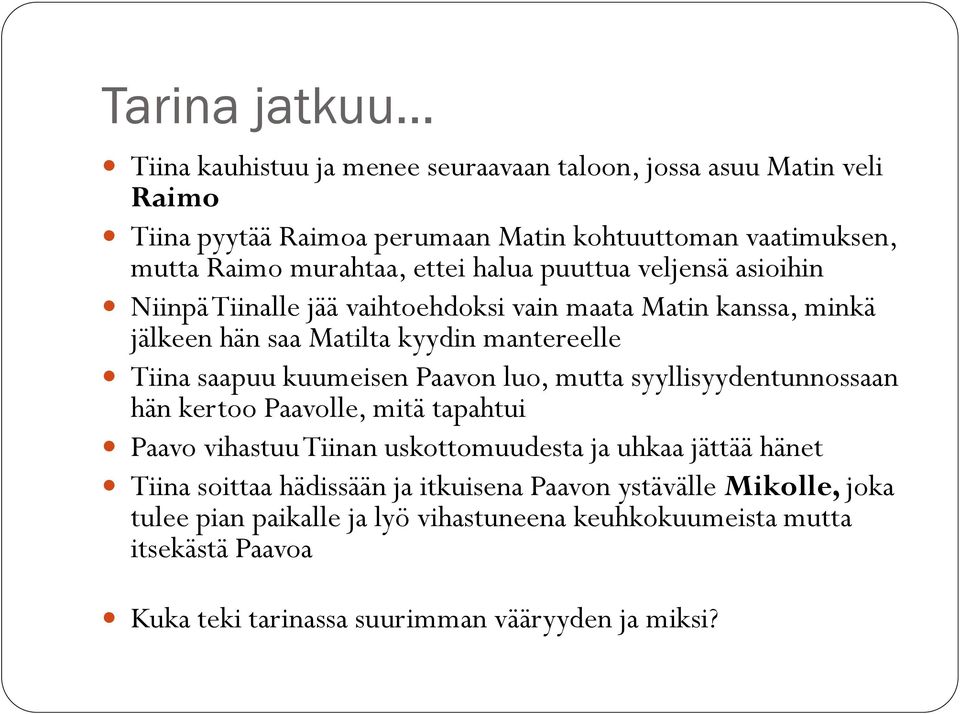 saapuu kuumeisen Paavon luo, mutta syyllisyydentunnossaan hän kertoo Paavolle, mitä tapahtui Paavo vihastuu Tiinan uskottomuudesta ja uhkaa jättää hänet Tiina soittaa