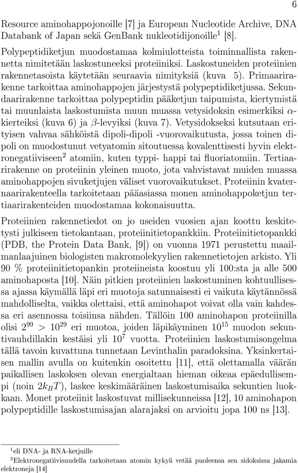 Primaarirakenne tarkoittaa aminohappojen järjestystä polypeptidiketjussa.