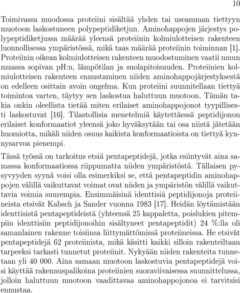 Proteiinin oikean kolmiulotteisen rakenteen muodostuminen vaatii muun muassa sopivan ph:n, lämpötilan ja suolapitoisuuden.