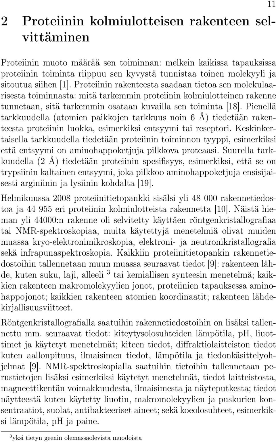 Pienellä tarkkuudella (atomien paikkojen tarkkuus noin 6 Å) tiedetään rakenteesta proteiinin luokka, esimerkiksi entsyymi tai reseptori.