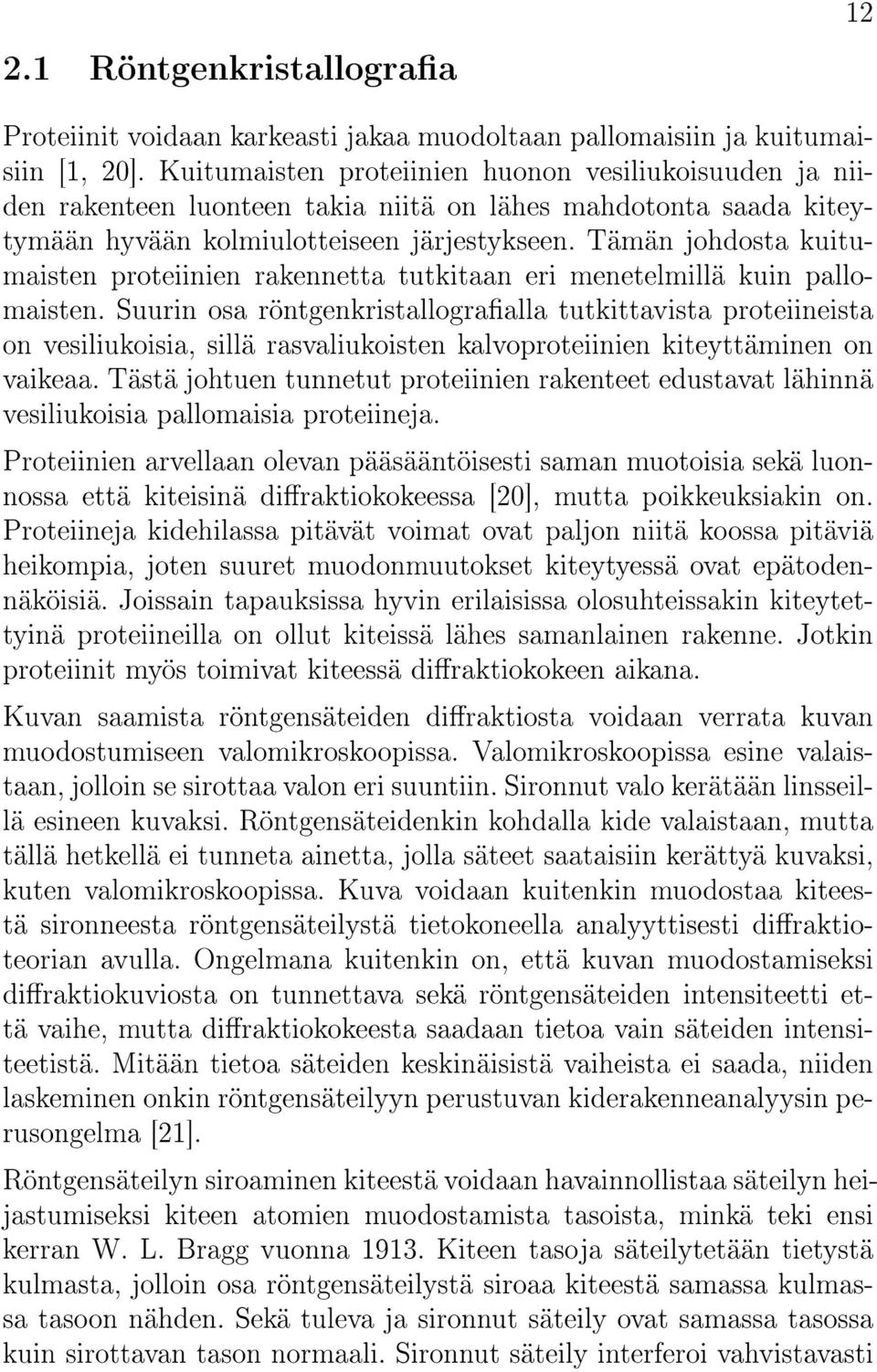 Tämän johdosta kuitumaisten proteiinien rakennetta tutkitaan eri menetelmillä kuin pallomaisten.