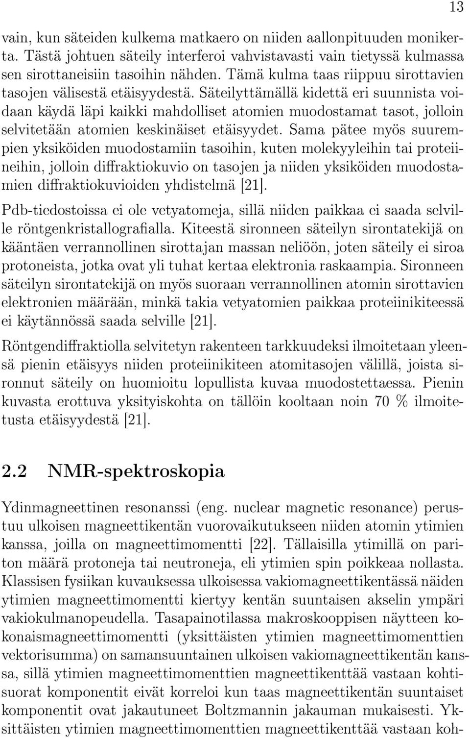 Säteilyttämällä kidettä eri suunnista voidaan käydä läpi kaikki mahdolliset atomien muodostamat tasot, jolloin selvitetään atomien keskinäiset etäisyydet.