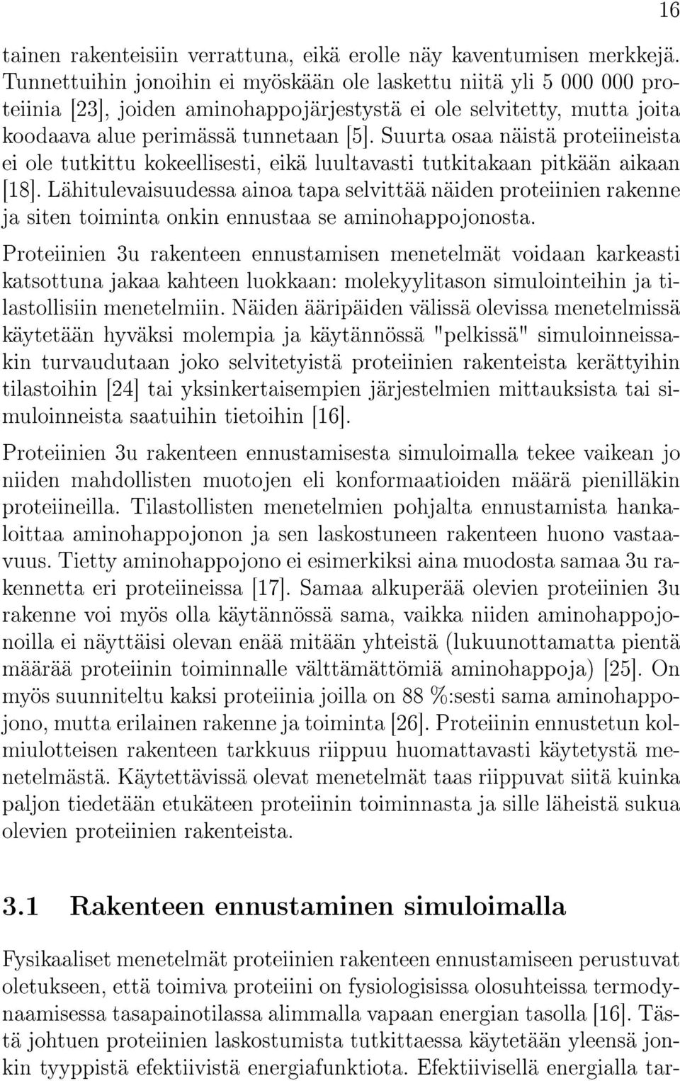 Suurta osaa näistä proteiineista ei ole tutkittu kokeellisesti, eikä luultavasti tutkitakaan pitkään aikaan [18].