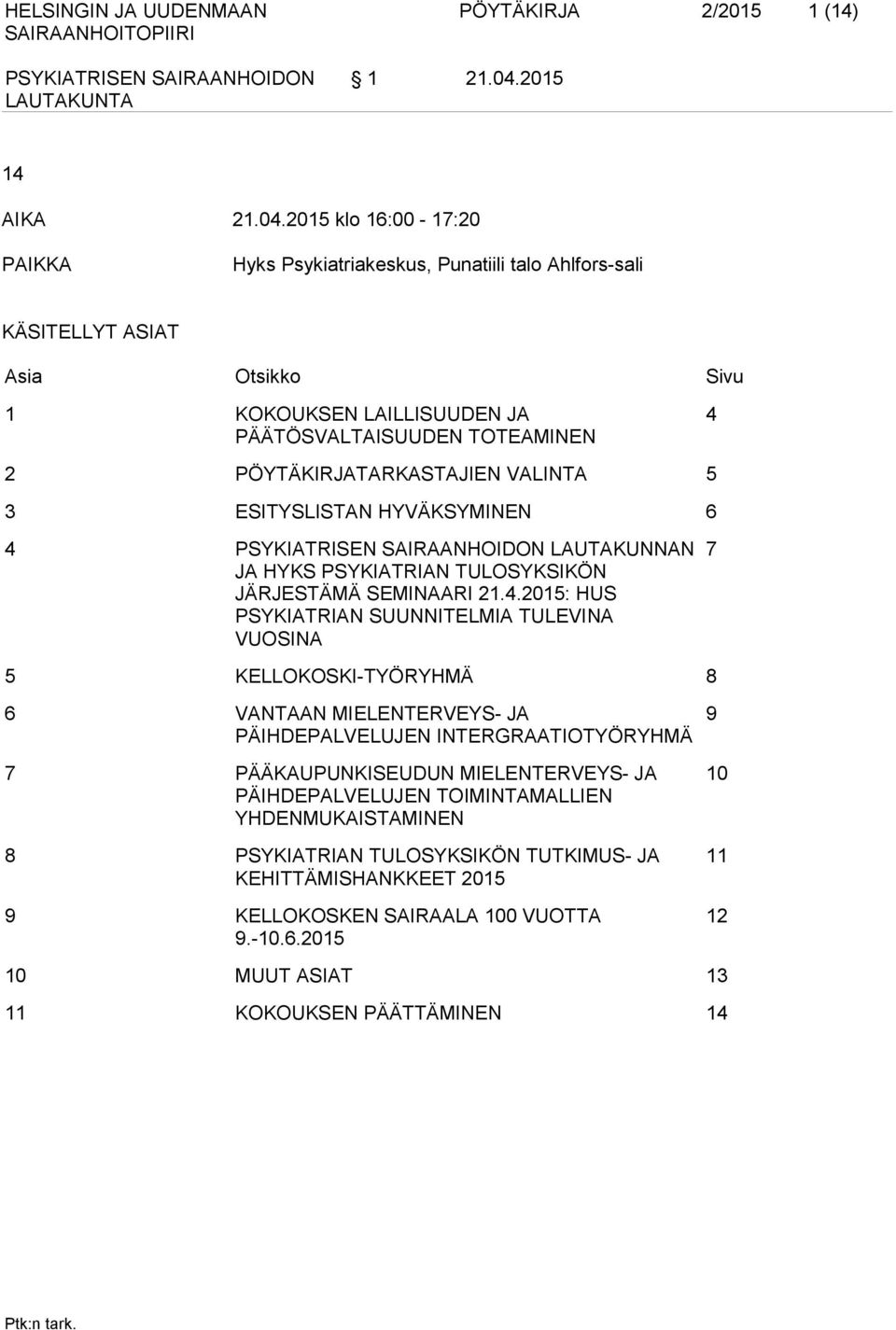 2015 klo 16:00-17:20 PAIKKA Hyks Psykiatriakeskus, Punatiili talo Ahlfors-sali KÄSITELLYT ASIAT Asia Otsikko Sivu 1 KOKOUKSEN LAILLISUUDEN JA PÄÄTÖSVALTAISUUDEN TOTEAMINEN 4 2