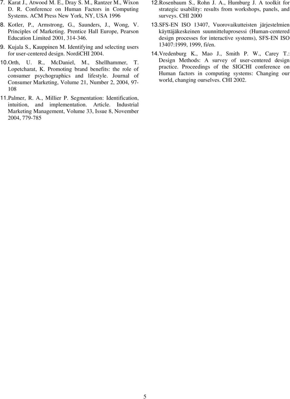 R., McDaniel, M., Shellhammer, T. Lopetcharat, K. Promoting brand benefits: the role of consumer psychographics and lifestyle. Journal of Consumer Marketing, Volume 21, Number 2, 2004, 97-108 11.