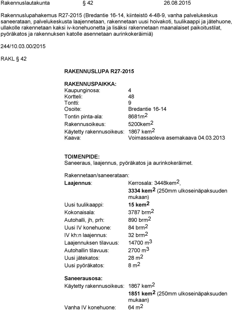 rakennetaan kaksi iv-konehuonetta ja lisäksi rakennetaan maanalaiset paikoitustilat, pyöräkatos ja rakennuksen katolle asennetaan aurinkokeräimiä) 244/10.03.