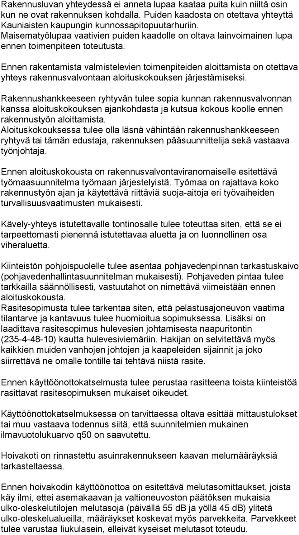 Ennen rakentamista valmistelevien toimenpiteiden aloittamista on otettava yhteys rakennusvalvontaan aloituskokouksen järjestämiseksi.