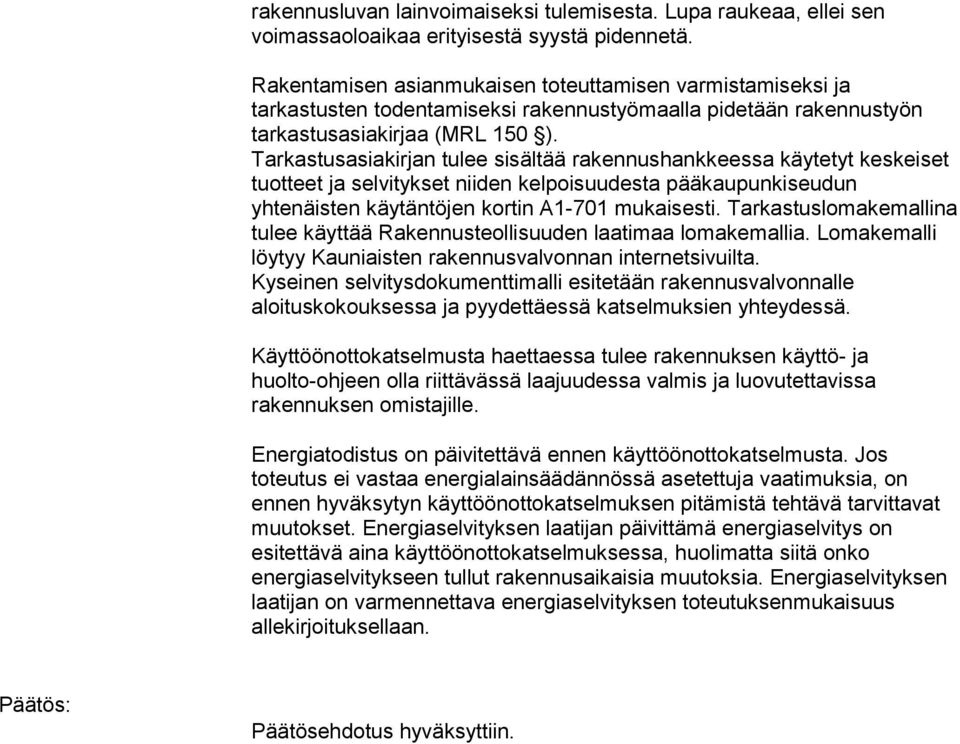 Tarkastusasiakirjan tulee sisältää rakennushankkeessa käytetyt keskeiset tuotteet ja selvitykset niiden kelpoisuudesta pääkaupunkiseudun yhtenäisten käytäntöjen kortin A1-701 mukaisesti.