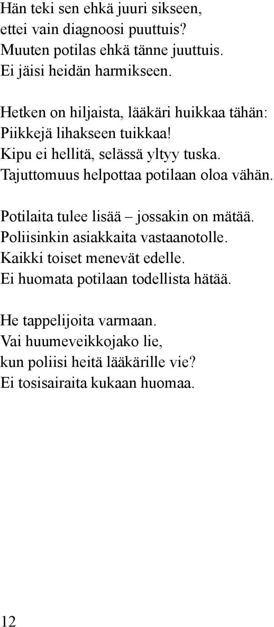 Tajuttomuus helpottaa potilaan oloa vähän. Potilaita tulee lisää jossakin on mätää. Poliisinkin asiakkaita vastaanotolle.