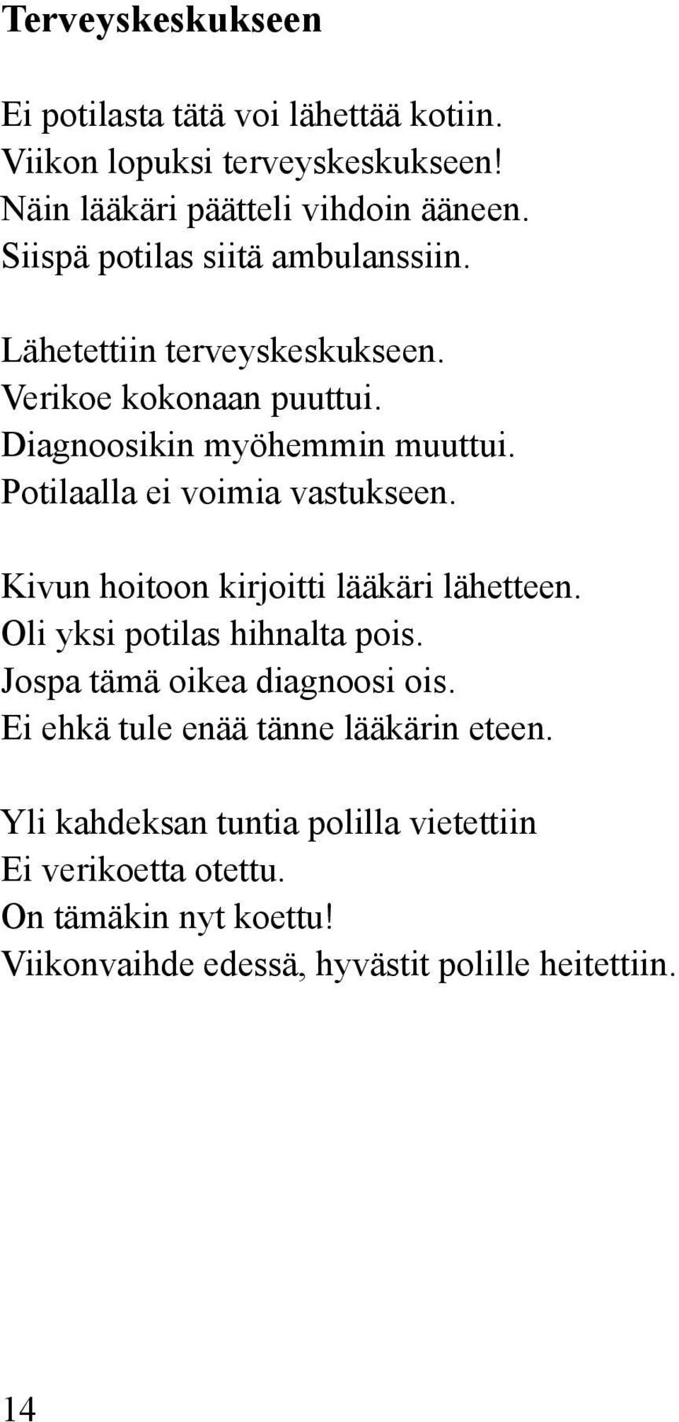 Potilaalla ei voimia vastukseen. Kivun hoitoon kirjoitti lääkäri lähetteen. Oli yksi potilas hihnalta pois. Jospa tämä oikea diagnoosi ois.