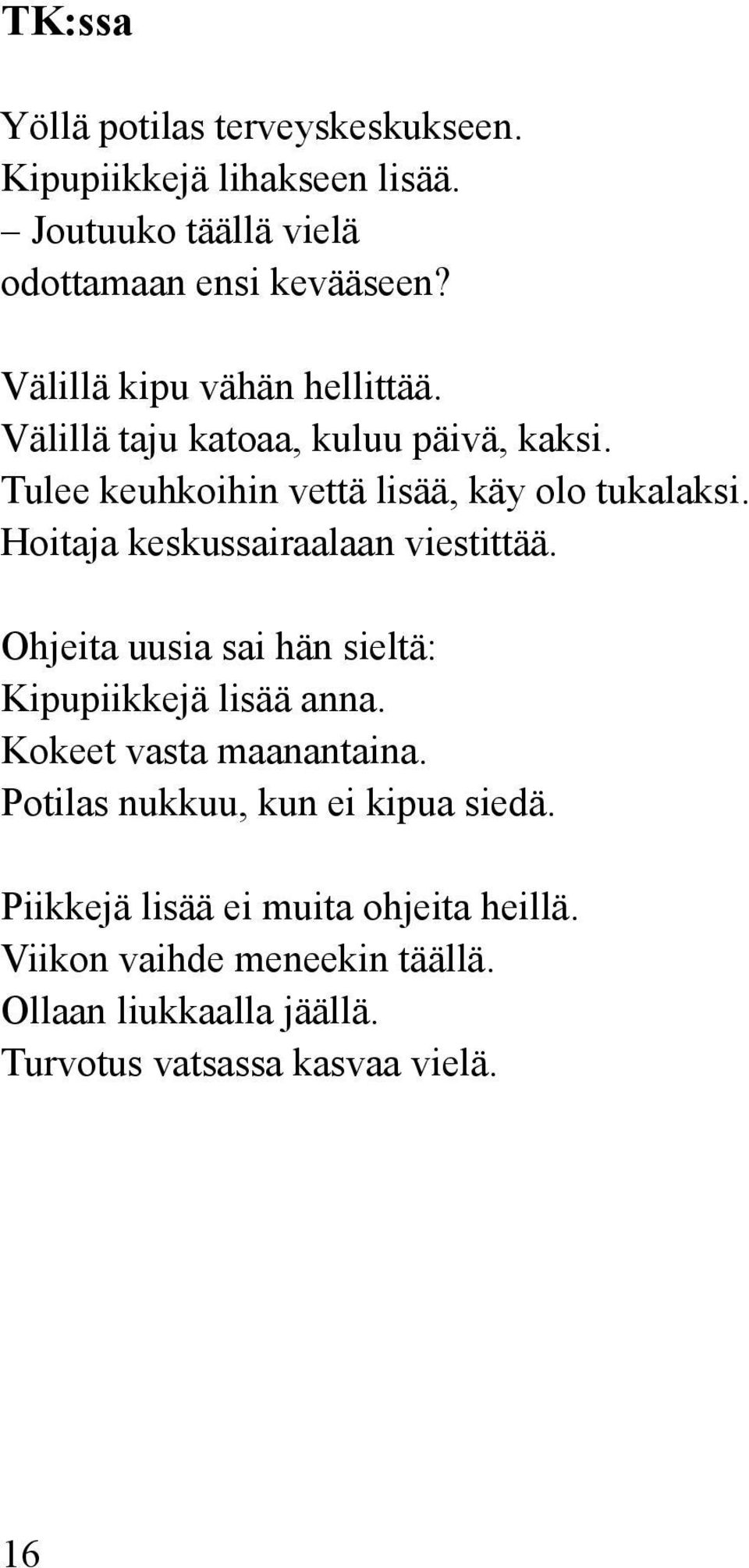 Hoitaja keskussairaalaan viestittää. Ohjeita uusia sai hän sieltä: Kipupiikkejä lisää anna. Kokeet vasta maanantaina.