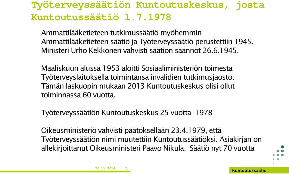 Maaliskuun alussa 1953 aloitti Sosiaaliministeriön toimesta Työterveyslaitoksella toimintansa invalidien tutkimusjaosto.